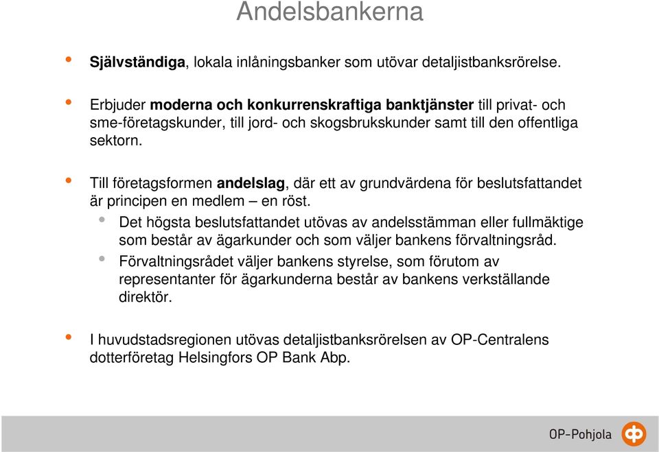 Till företagsformen andelslag, där ett av grundvärdena för beslutsfattandet är principen en medlem en röst.