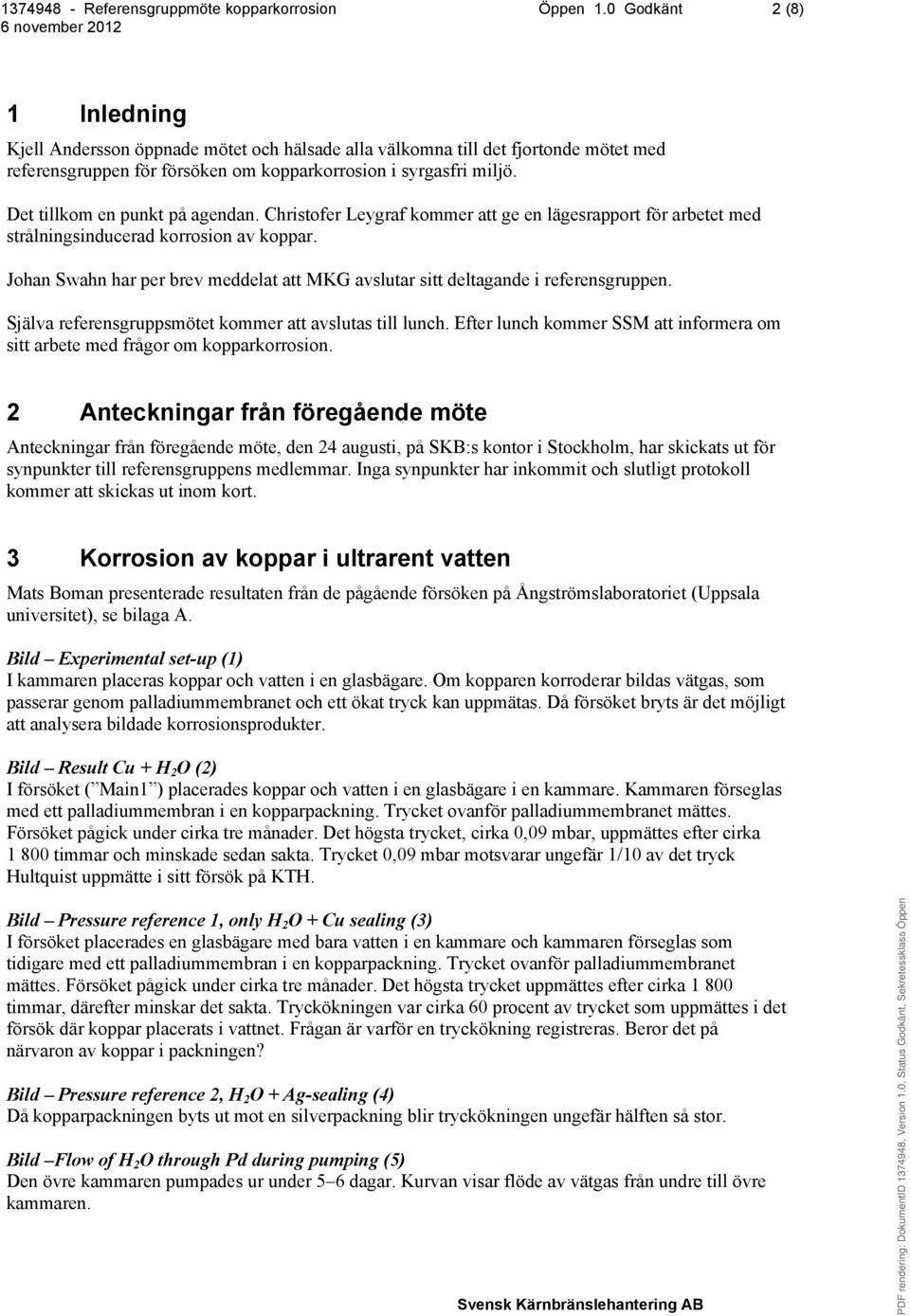 Johan Swahn har per brev meddelat att MKG avslutar sitt deltagande i referensgruppen. Själva referensgruppsmötet kommer att avslutas till lunch.