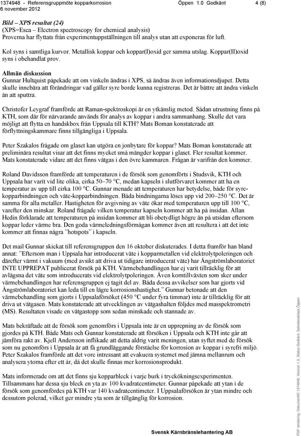 Allmän diskussion Gunnar Hultquist påpekade att om vinkeln ändras i XPS, så ändras även informationsdjupet. Detta skulle innebära att förändringar vad gäller syre borde kunna registreras.