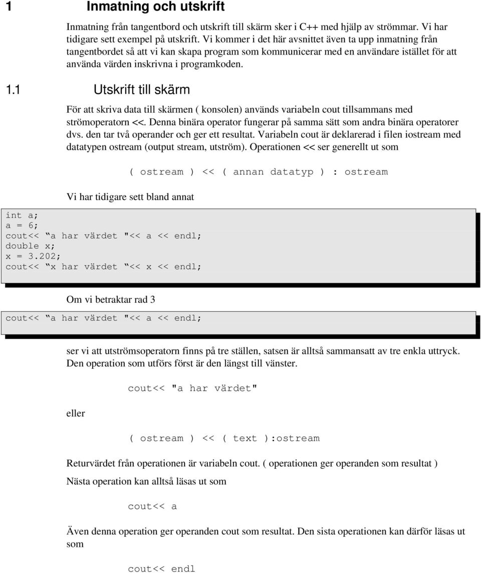 1 Utskrift till skärm För att skriva data till skärmen ( konsolen) används variabeln cout tillsammans med strömoperatorn <<.