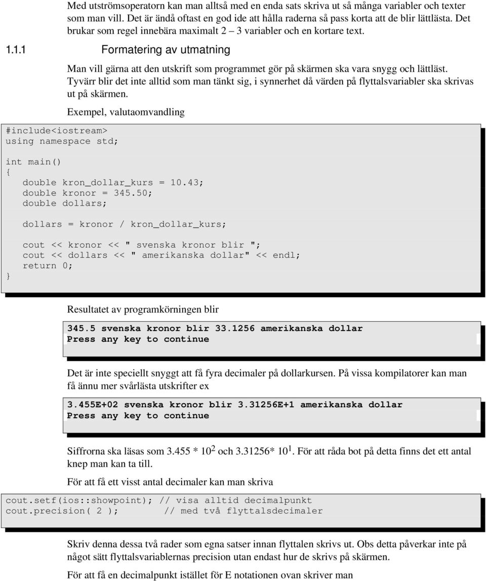 1.1 Formatering av utmatning #include<iostream> Man vill gärna att den utskrift som programmet gör på skärmen ska vara snygg och lättläst.