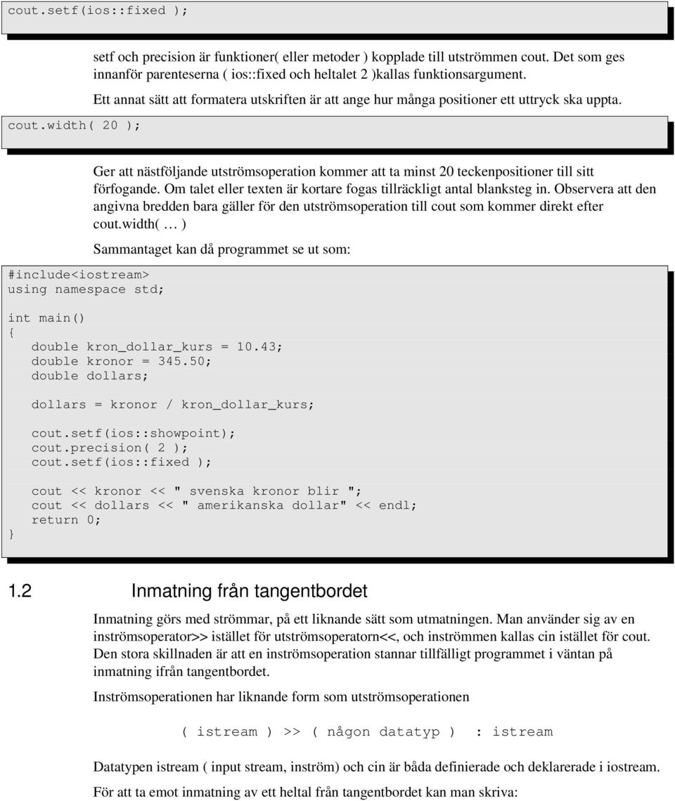 #include<iostream> Ger att nästföljande utströmsoperation kommer att ta minst 20 teckenpositioner till sitt förfogande. Om talet eller texten är kortare fogas tillräckligt antal blanksteg in.