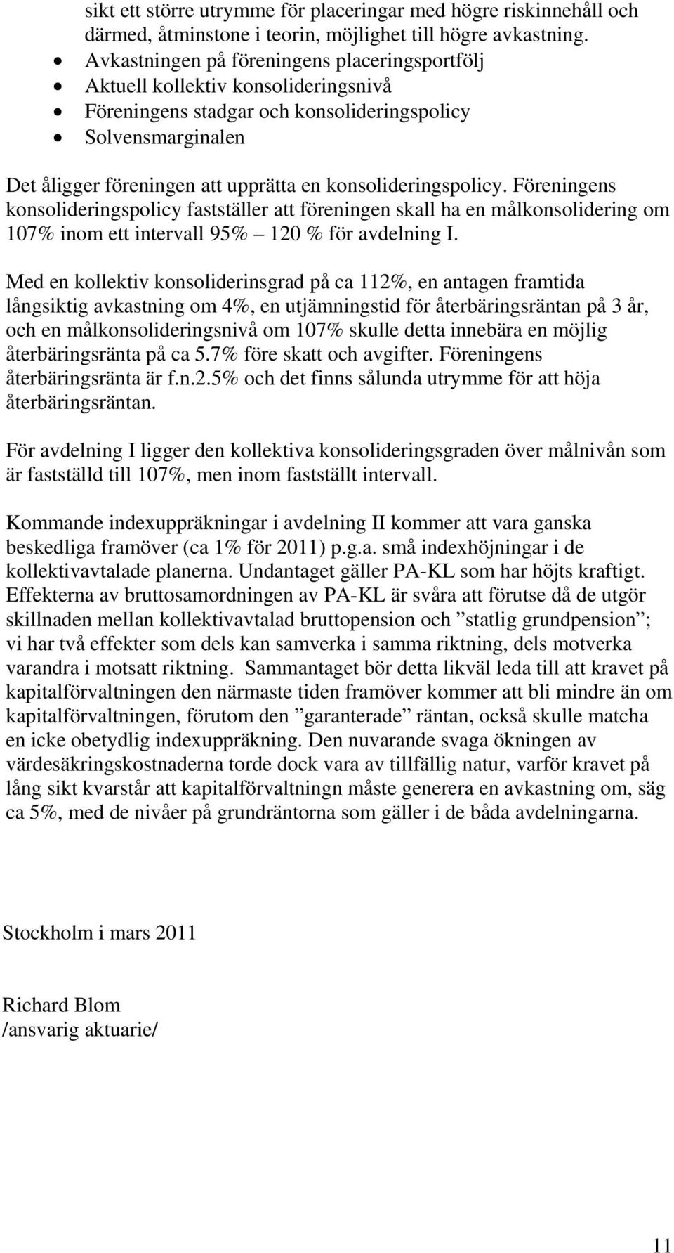 konsolideringspolicy. Föreningens konsolideringspolicy fastställer att föreningen skall ha en målkonsolidering om 107% inom ett intervall 95% 120 % för avdelning I.