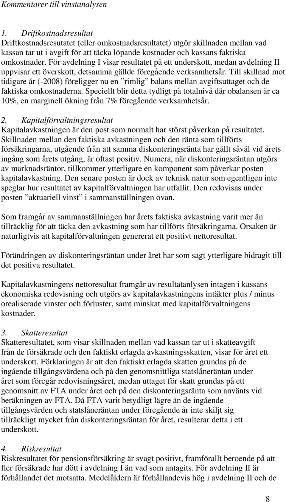 För avdelning I visar resultatet på ett underskott, medan avdelning II uppvisar ett överskott, detsamma gällde föregående verksamhetsår.