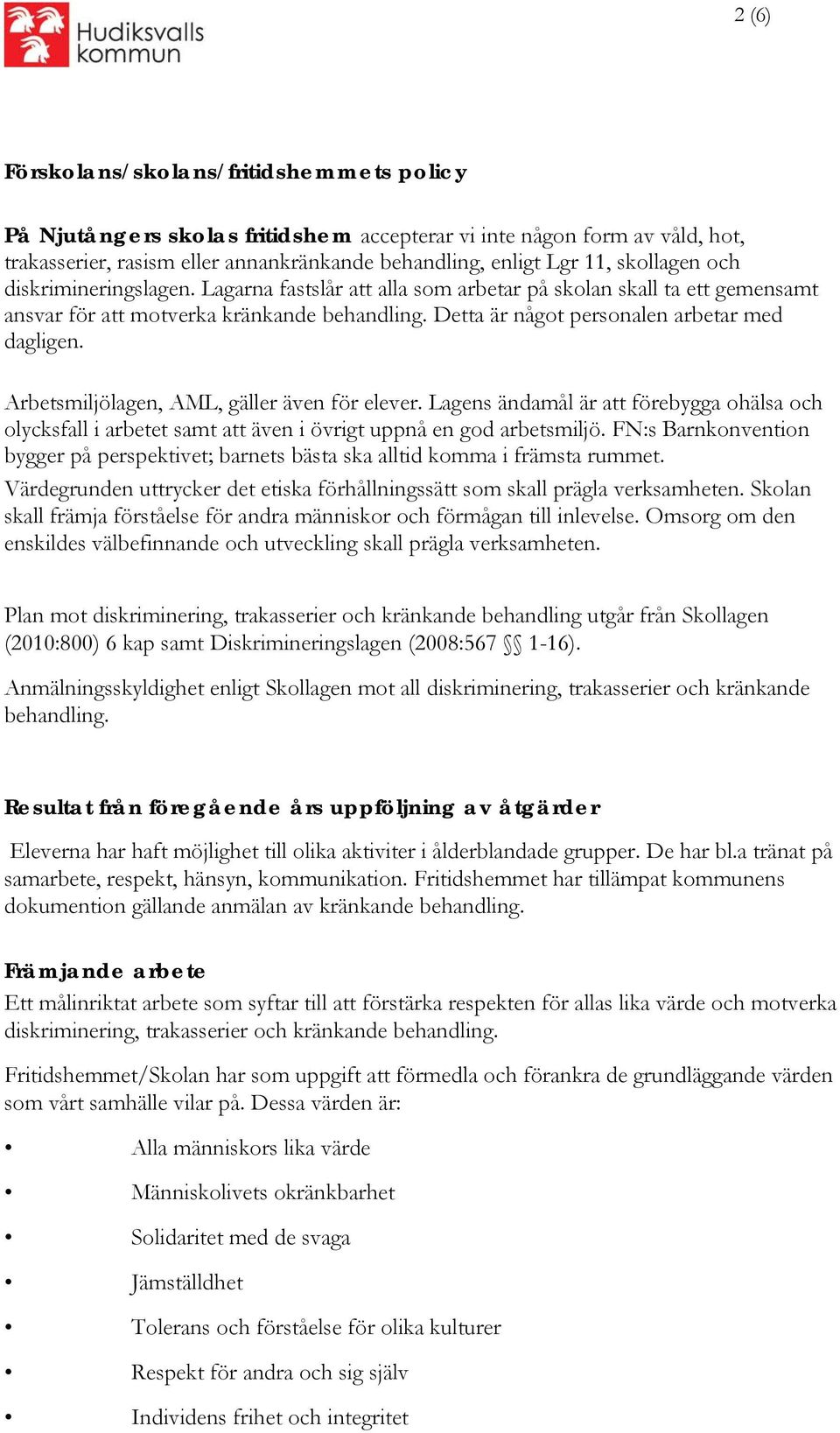 Arbetsmiljölagen, AML, gäller även för elever. Lagens ändamål är att förebygga ohälsa och olycksfall i arbetet samt att även i övrigt uppnå en god arbetsmiljö.