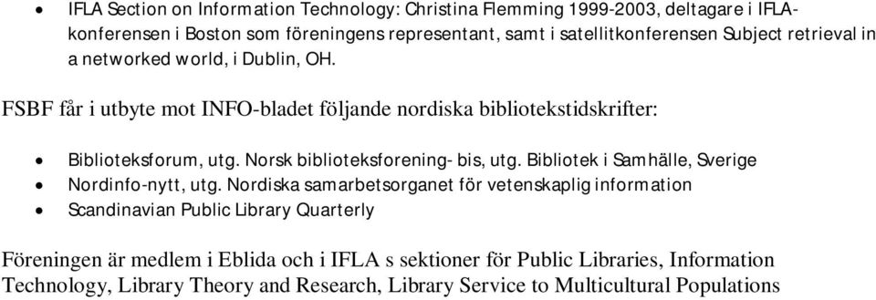 Norsk biblioteksforening- bis, utg. Bibliotek i Samhälle, Sverige Nordinfo-nytt, utg.