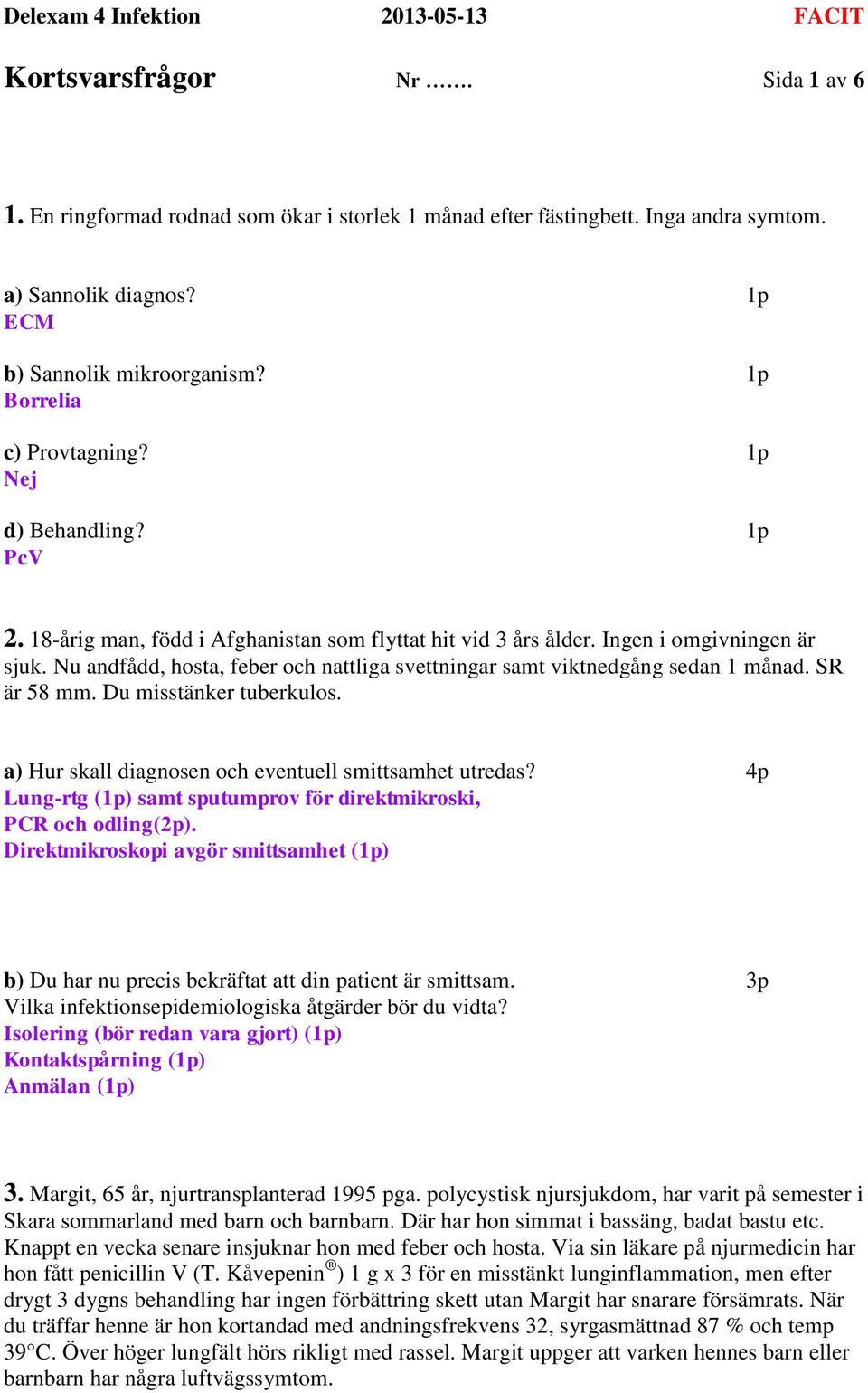 Nu andfådd, hosta, feber och nattliga svettningar samt viktnedgång sedan 1 månad. SR är 58 mm. Du misstänker tuberkulos. a) Hur skall diagnosen och eventuell smittsamhet utredas?