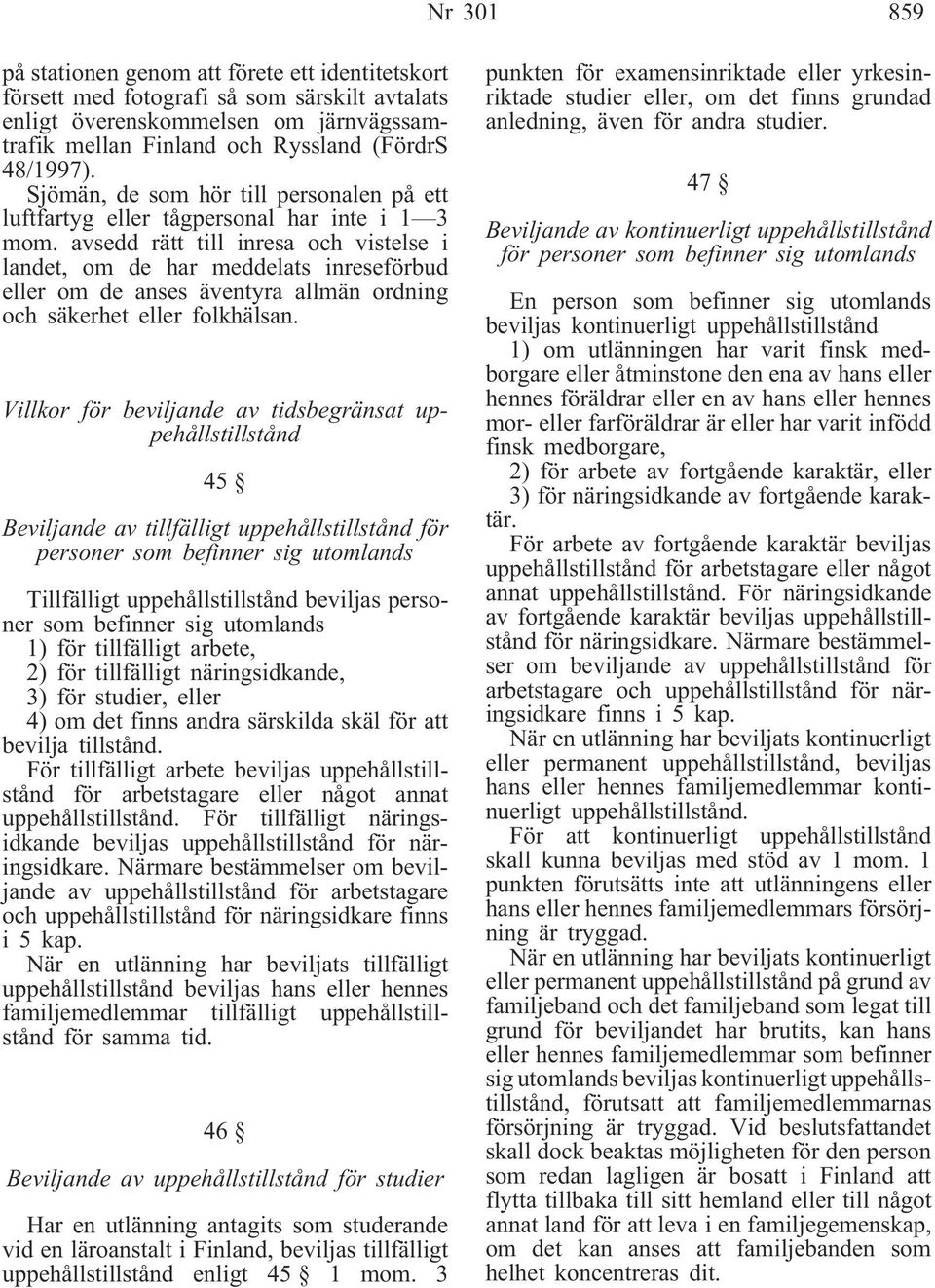 avsedd rätt till inresa och vistelse i landet, om de har meddelats inreseförbud eller om de anses äventyra allmän ordning och säkerhet eller folkhälsan.