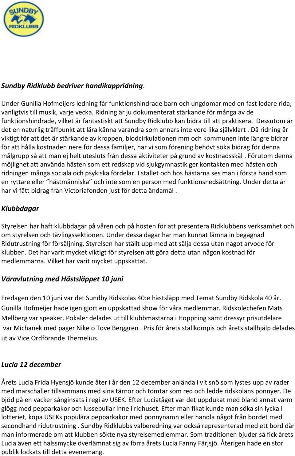 Dessutom är det en naturlig träffpunkt att lära känna varandra som annars inte vore lika självklart.
