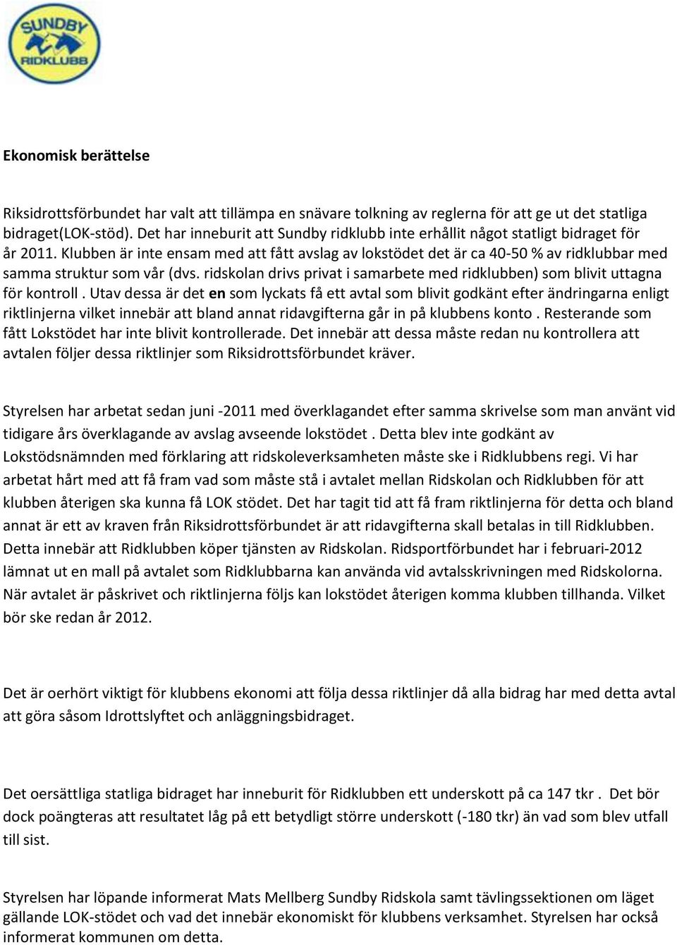 Klubben är inte ensam med att fått avslag av lokstödet det är ca 40-50 % av ridklubbar med samma struktur som vår (dvs.