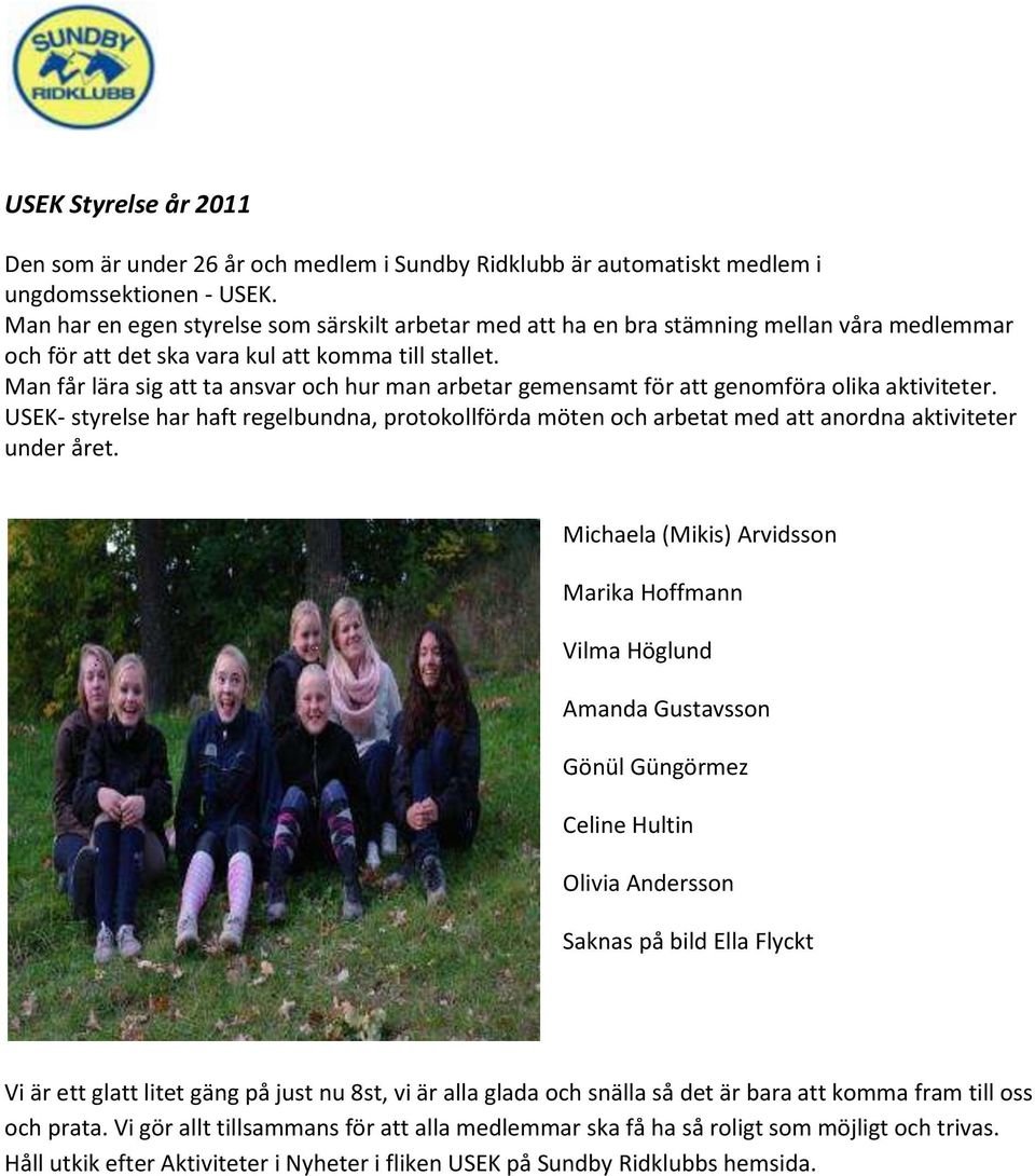 Man får lära sig att ta ansvar och hur man arbetar gemensamt för att genomföra olika aktiviteter.