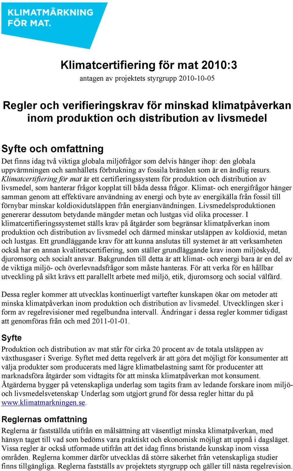 Klimatcertifiering för mat är ett certifieringssystem för produktion och distribution av livsmedel, som hanterar frågor kopplat till båda dessa frågor.