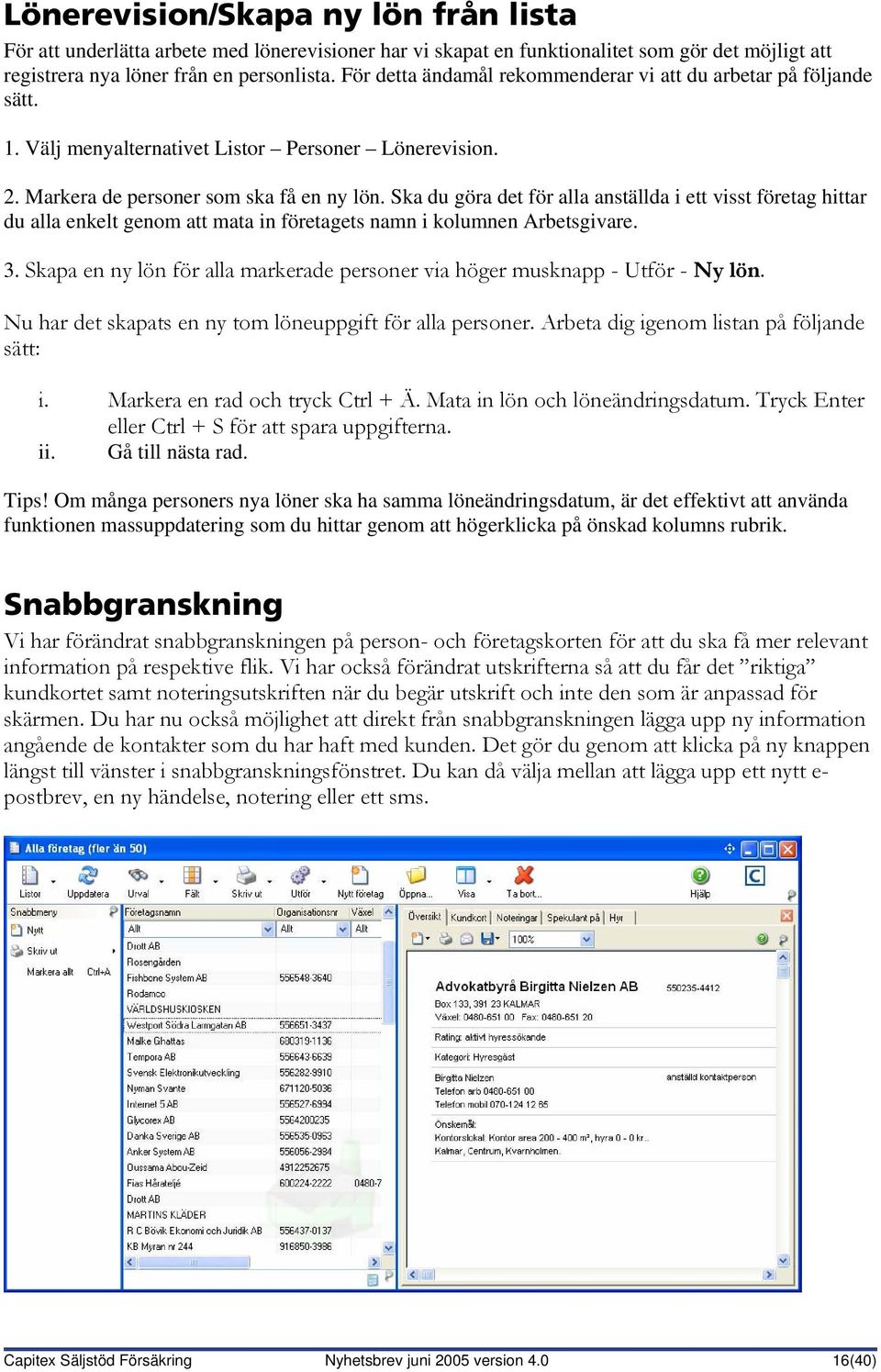 Ska du göra det för alla anställda i ett visst företag hittar du alla enkelt genom att mata in företagets namn i kolumnen Arbetsgivare. 3.