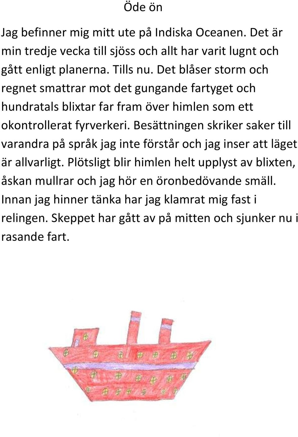 Besättningen skriker saker till varandra på språk jag inte förstår och jag inser att läget är allvarligt.