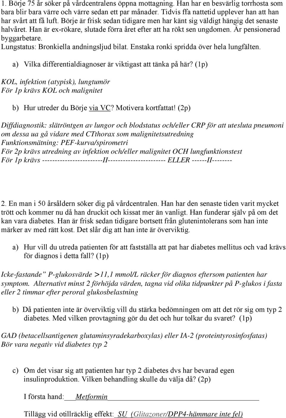 Han är ex-rökare, slutade förra året efter att ha rökt sen ungdomen. Är pensionerad byggarbetare. Lungstatus: Bronkiella andningsljud bilat. Enstaka ronki spridda över hela lungfälten.