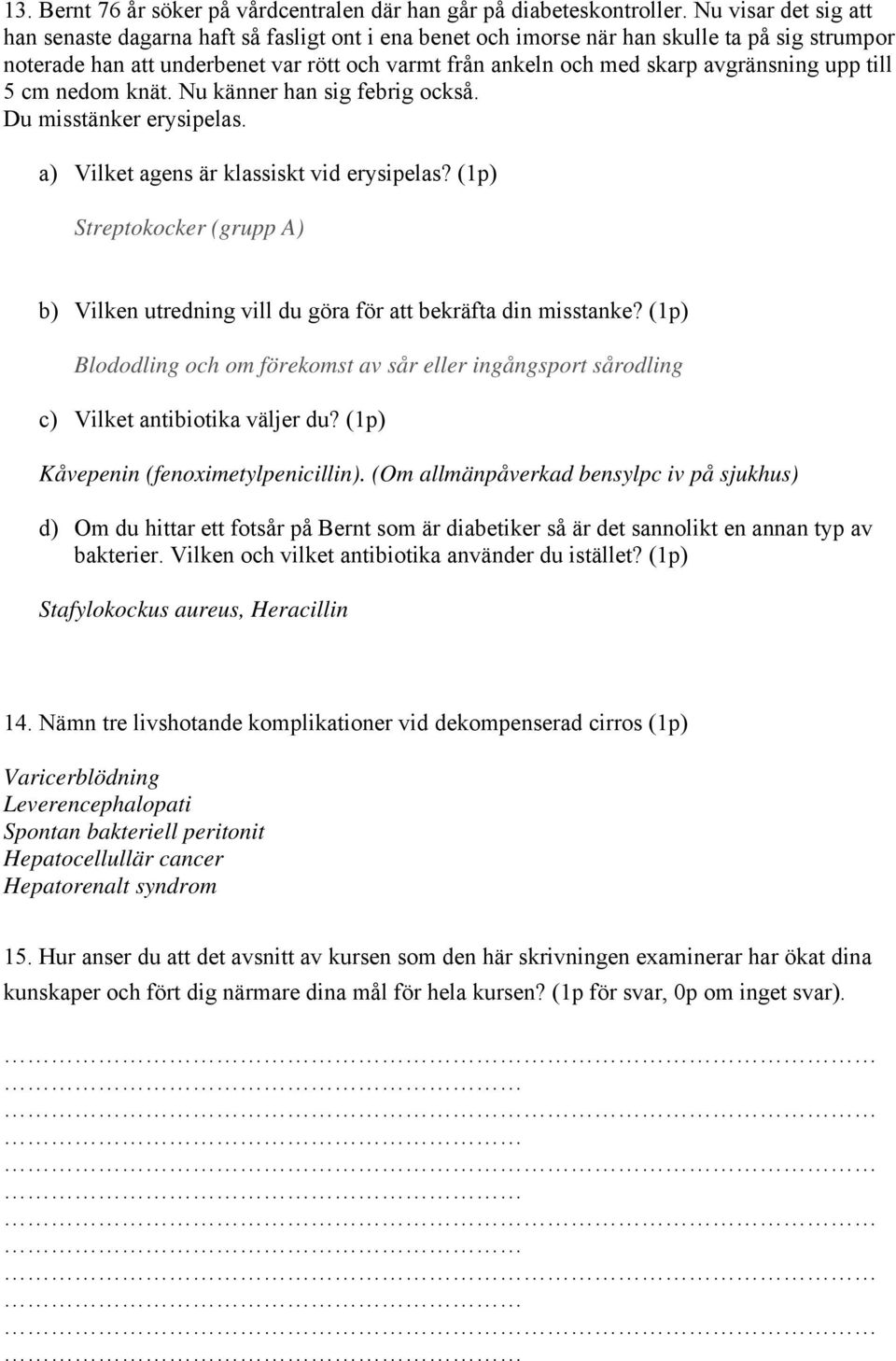 avgränsning upp till 5 cm nedom knät. Nu känner han sig febrig också. Du misstänker erysipelas. a) Vilket agens är klassiskt vid erysipelas?