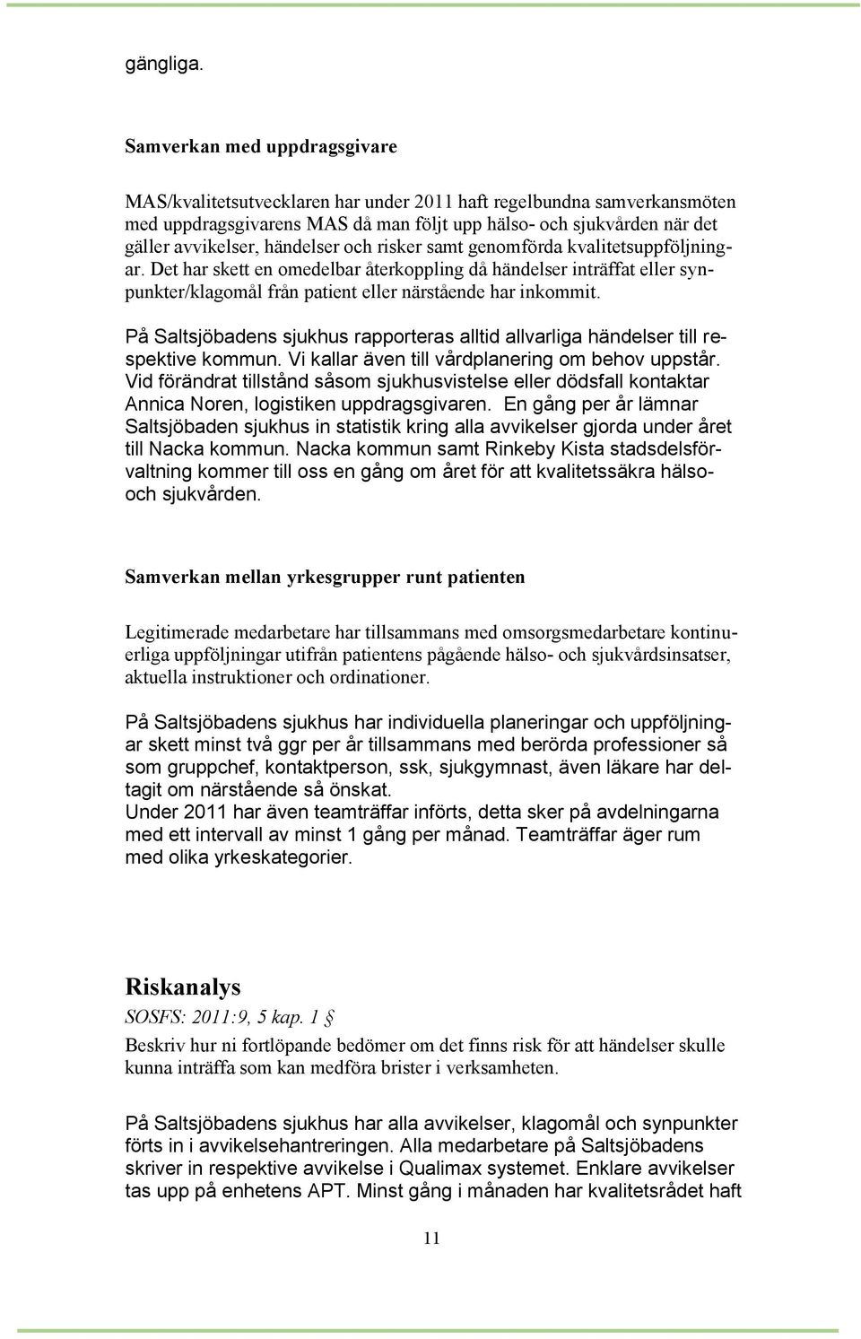 händelser och risker samt genomförda kvalitetsuppföljningar. Det har skett en omedelbar återkoppling då händelser inträffat eller synpunkter/klagomål från patient eller närstående har inkommit.