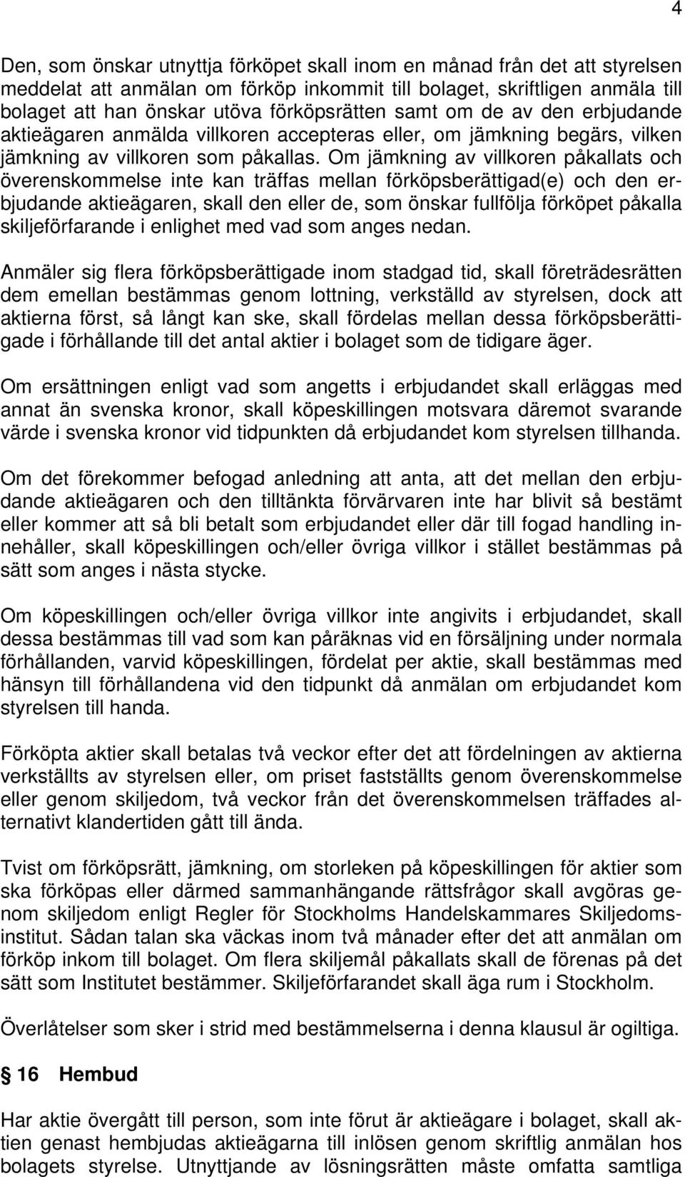 Om jämkning av villkoren påkallats och överenskommelse inte kan träffas mellan förköpsberättigad(e) och den erbjudande aktieägaren, skall den eller de, som önskar fullfölja förköpet påkalla