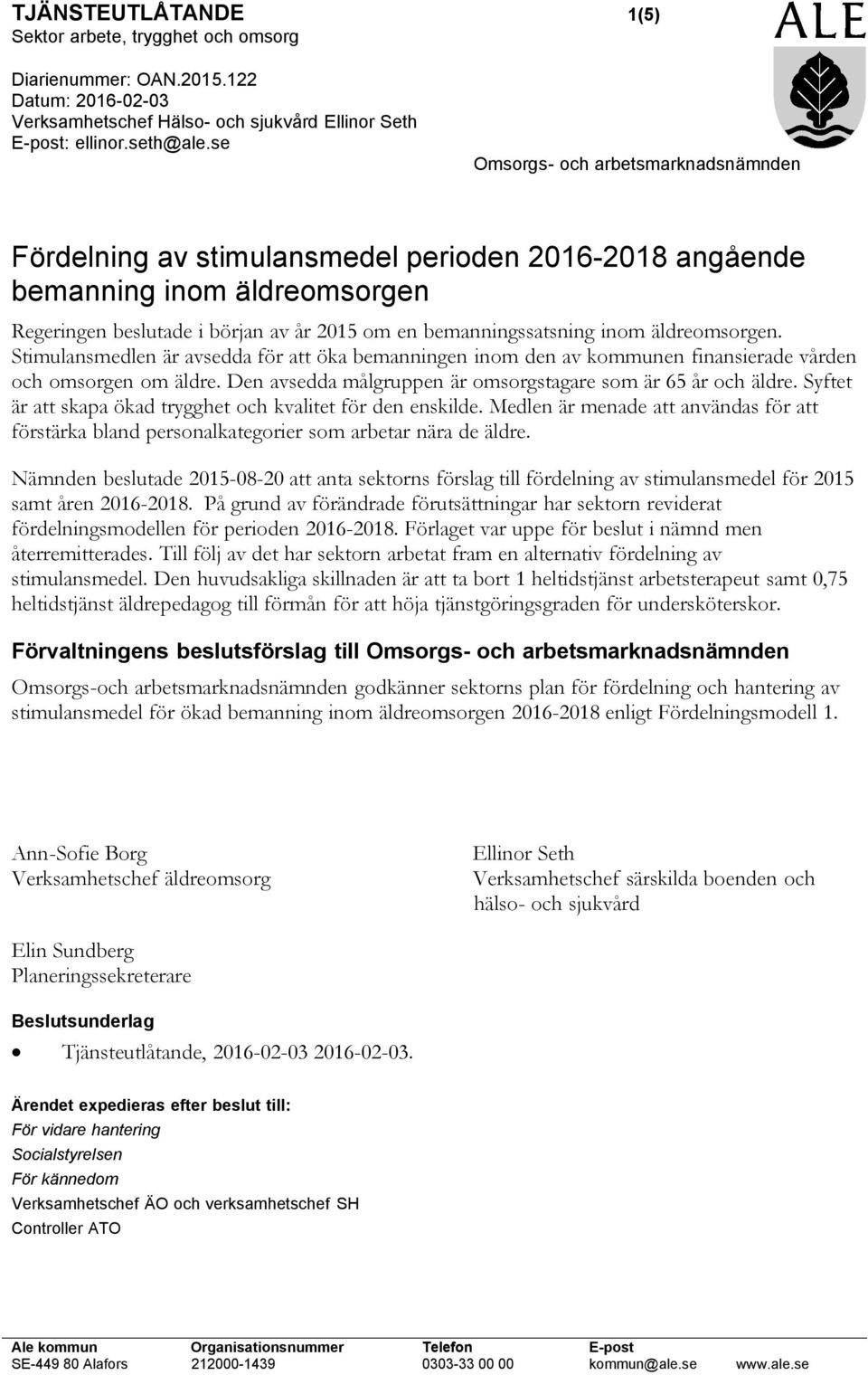 äldreomsorgen. Stimulansmedlen är avsedda för att öka bemanningen inom den av kommunen finansierade vården och omsorgen om äldre. Den avsedda målgruppen är omsorgstagare som är 65 år och äldre.