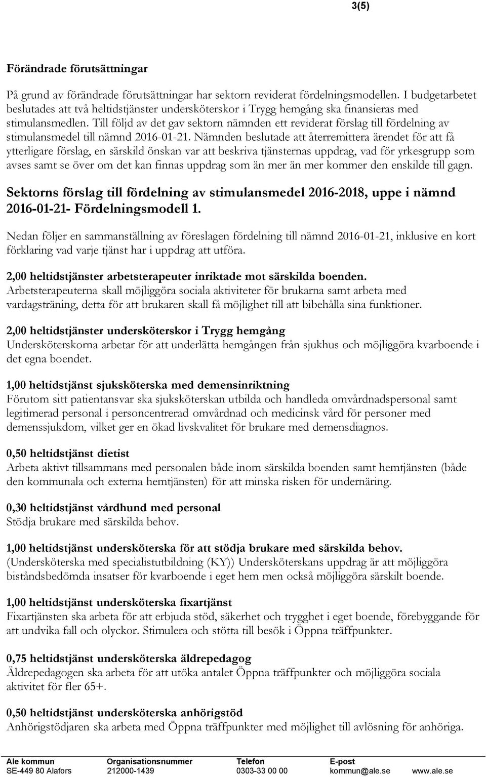 Till följd av det gav sektorn nämnden ett reviderat förslag till fördelning av stimulansmedel till nämnd 2016-01-21.