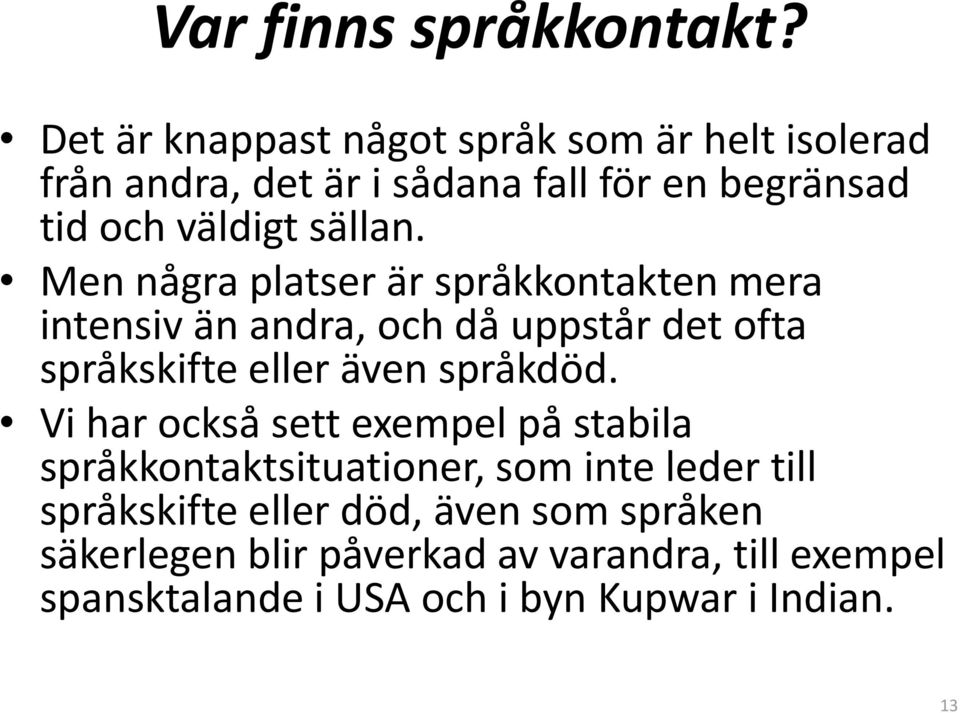 Men några platser är språkkontakten mera intensiv än andra, och då uppstår det ofta språkskifte eller även språkdöd.