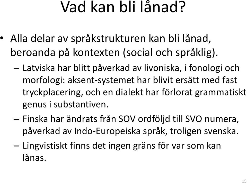 tryckplacering, och en dialekt har förlorat grammatiskt genus i substantiven.