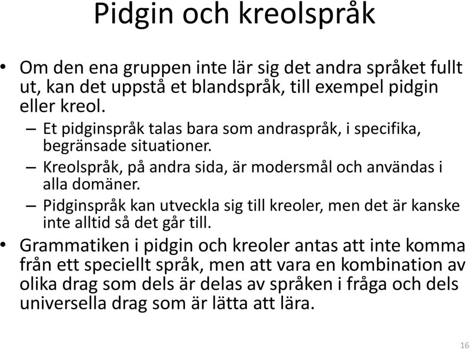 Pidginspråk kan utveckla sig till kreoler, men det är kanske inte alltid så det går till.