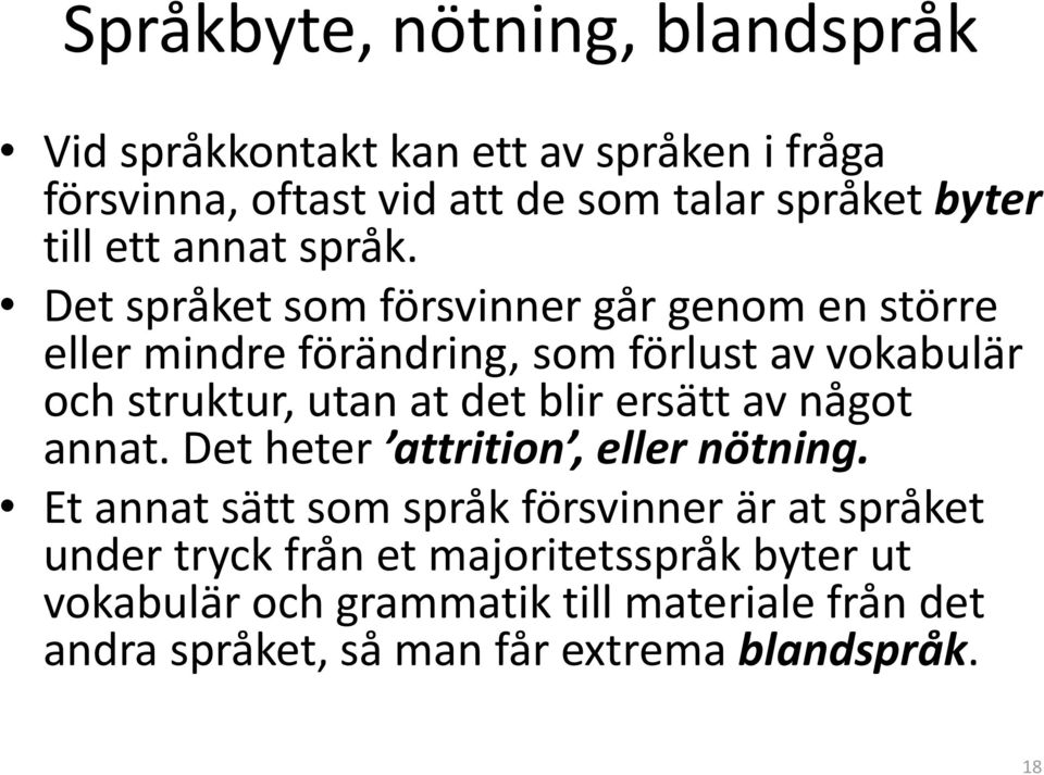 Det språket som försvinner går genom en större eller mindre förändring, som förlust av vokabulär och struktur, utan at det blir