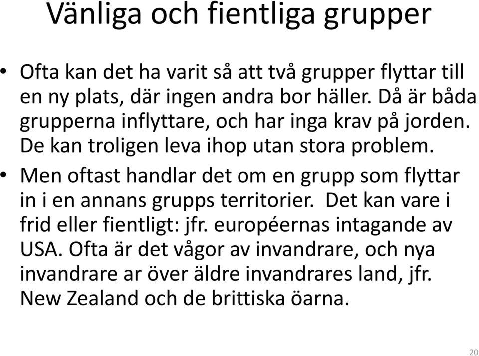 Men oftast handlar det om en grupp som flyttar in i en annans grupps territorier. Det kan vare i frid eller fientligt: jfr.