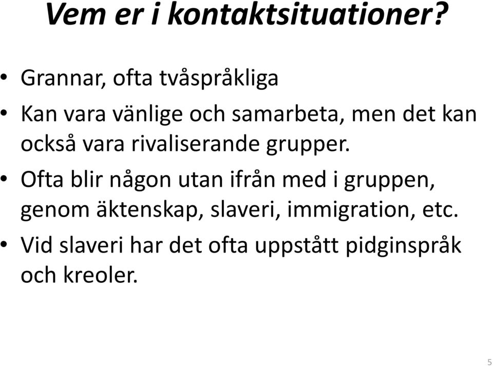 kan också vara rivaliserande grupper.