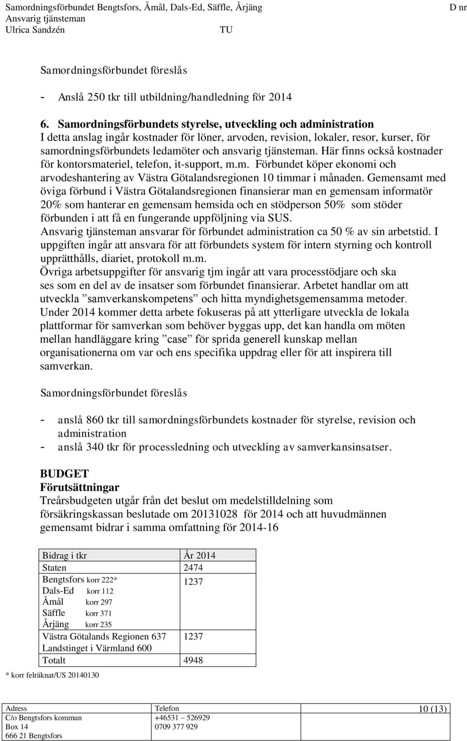 tjänsteman. Här finns också kostnader för kontorsmateriel, telefon, it-support, m.m. Förbundet köper ekonomi och arvodeshantering av Västra Götalandsregionen 10 timmar i månaden.