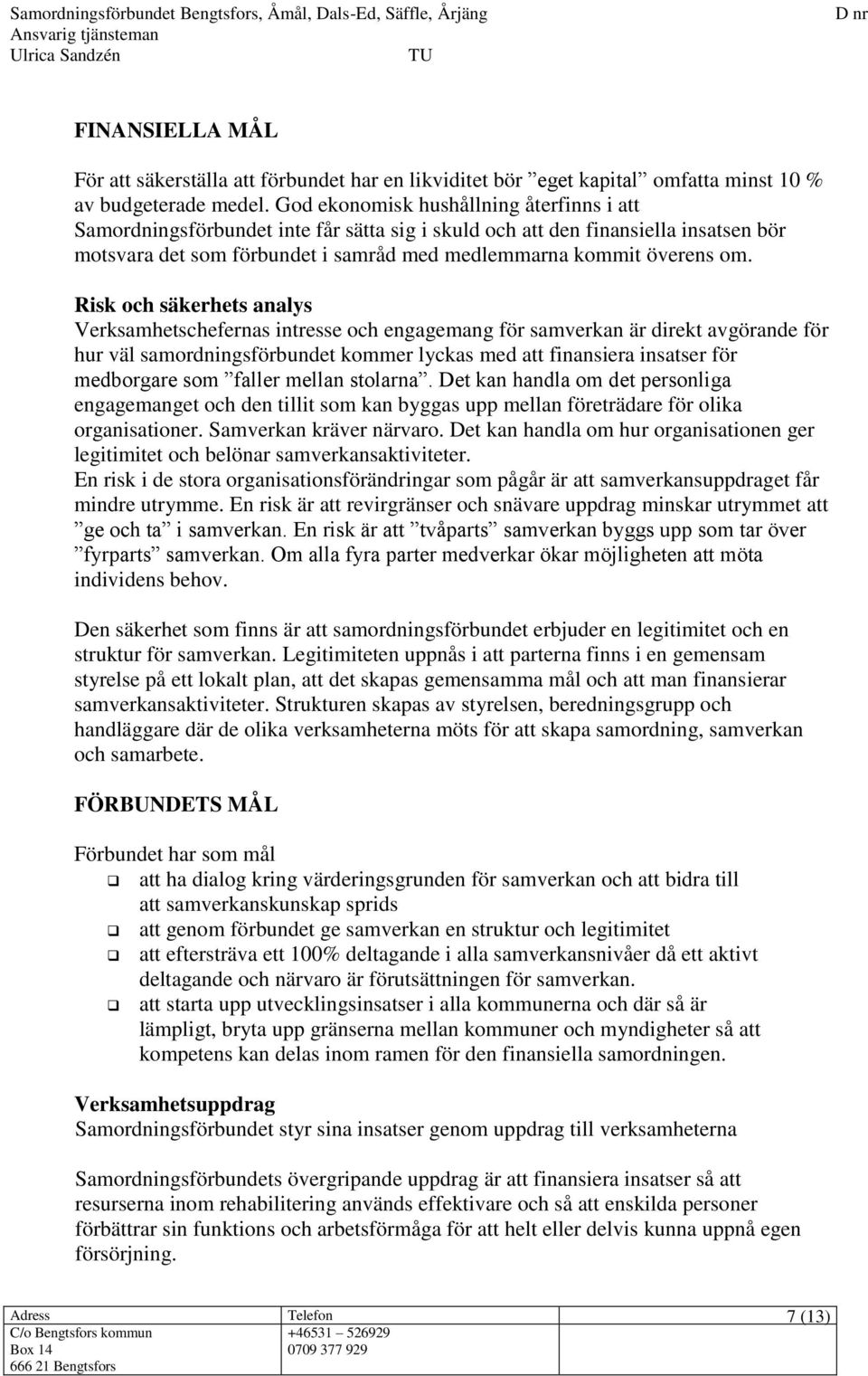 Risk och säkerhets analys Verksamhetschefernas intresse och engagemang för samverkan är direkt avgörande för hur väl samordningsförbundet kommer lyckas med att finansiera insatser för medborgare som