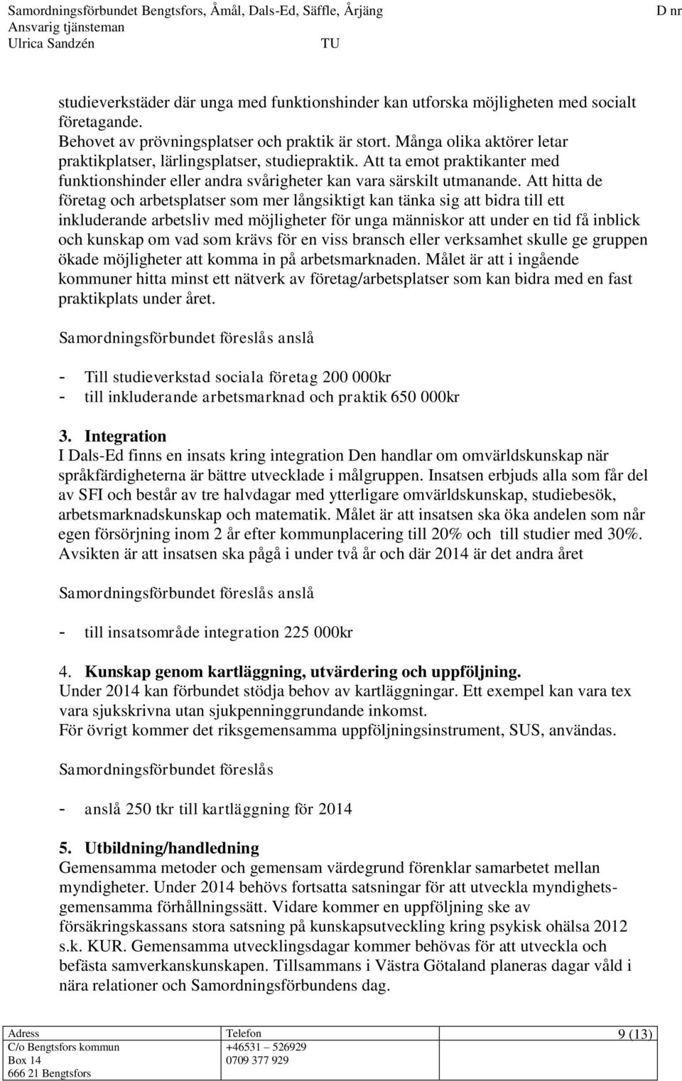 Att hitta de företag och arbetsplatser som mer långsiktigt kan tänka sig att bidra till ett inkluderande arbetsliv med möjligheter för unga människor att under en tid få inblick och kunskap om vad