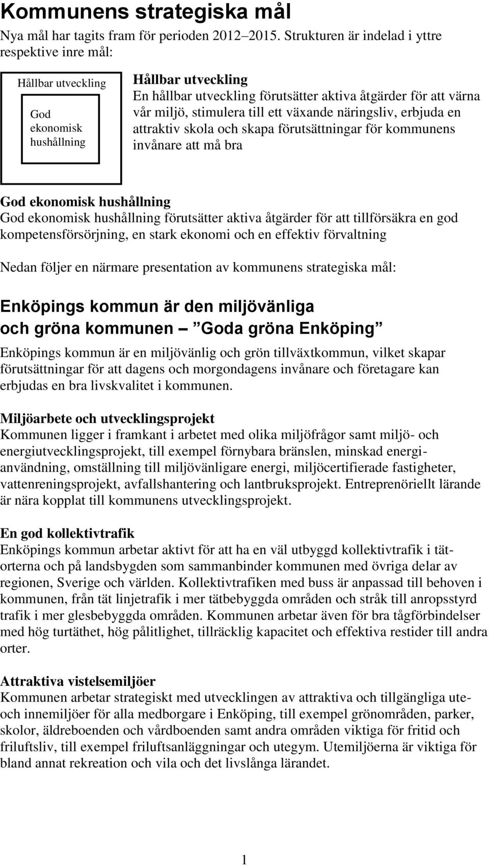 till ett växande näringsliv, erbjuda en attraktiv skola och skapa förutsättningar för kommunens invånare att må bra God ekonomisk hushållning God ekonomisk hushållning förutsätter aktiva åtgärder för