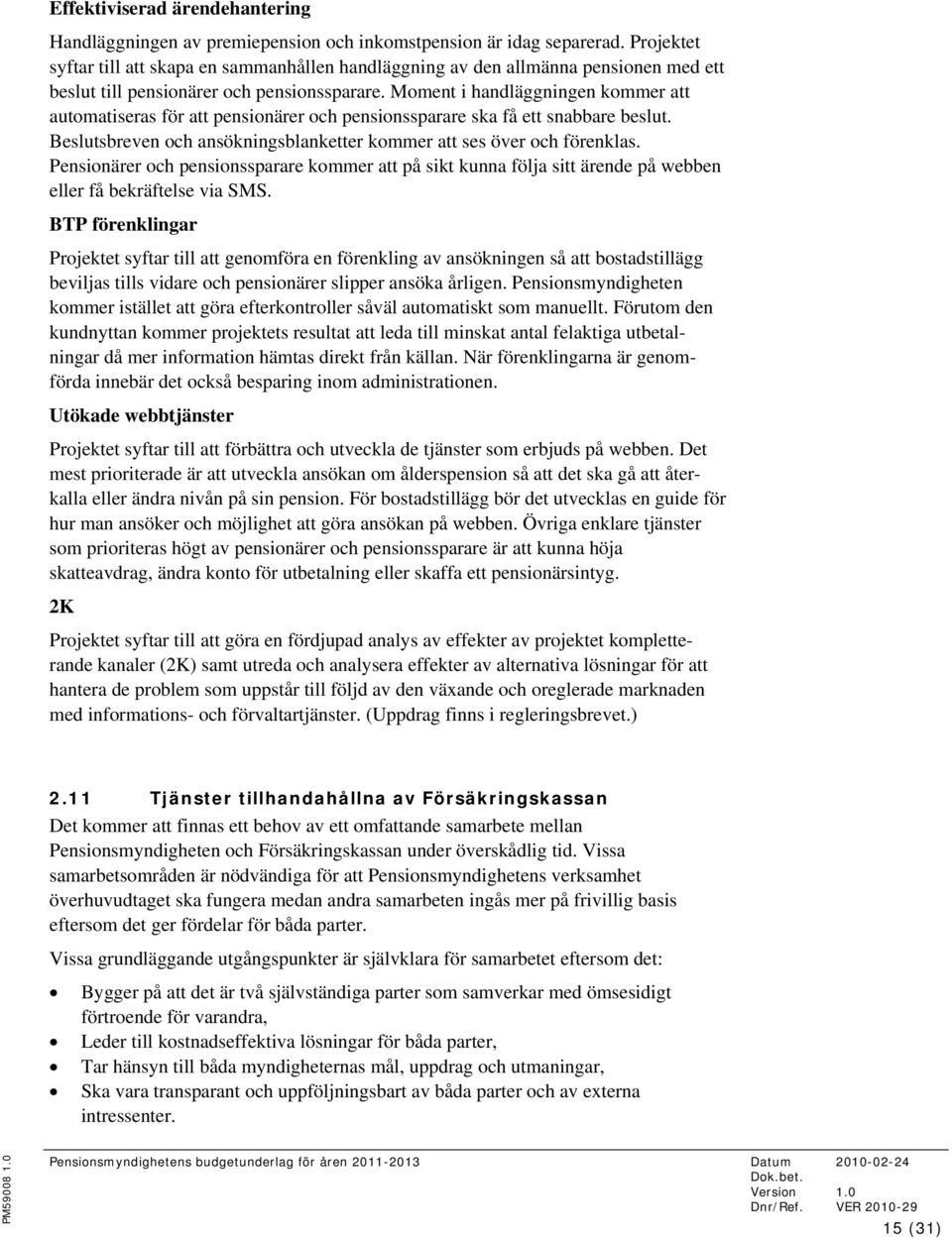 Moment i handläggningen kommer att automatiseras för att pensionärer och pensionssparare ska få ett snabbare beslut. Beslutsbreven och ansökningsblanketter kommer att ses över och förenklas.