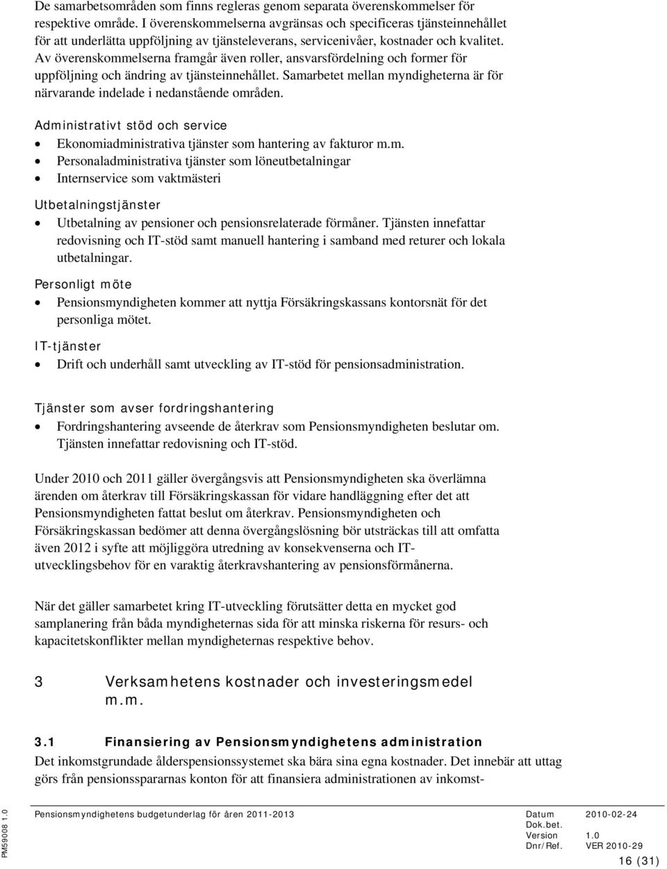 Av överenskommelserna framgår även roller, ansvarsfördelning och former för uppföljning och ändring av tjänsteinnehållet.