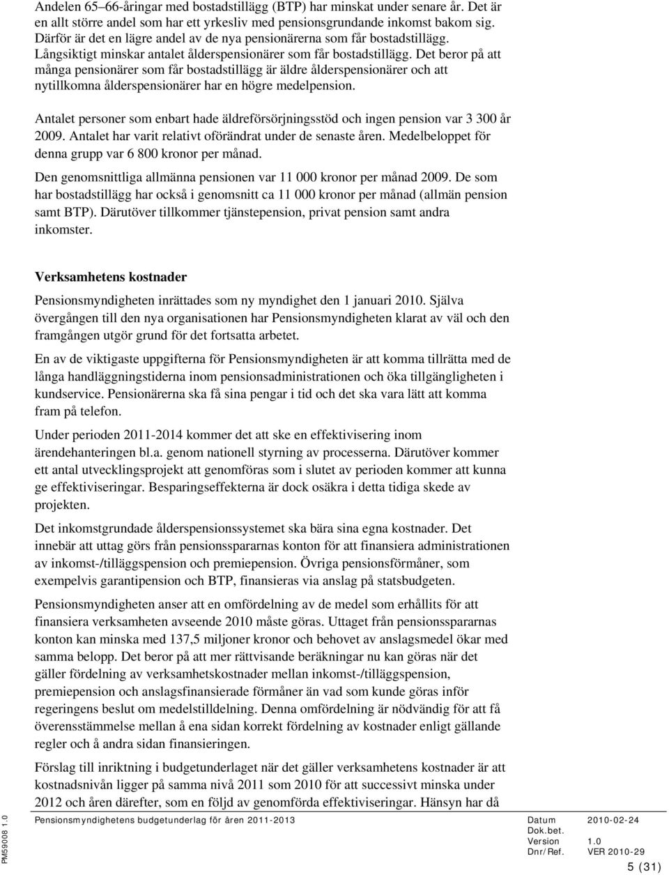 Det beror på att många pensionärer som får bostadstillägg är äldre ålderspensionärer och att nytillkomna ålderspensionärer har en högre medelpension.