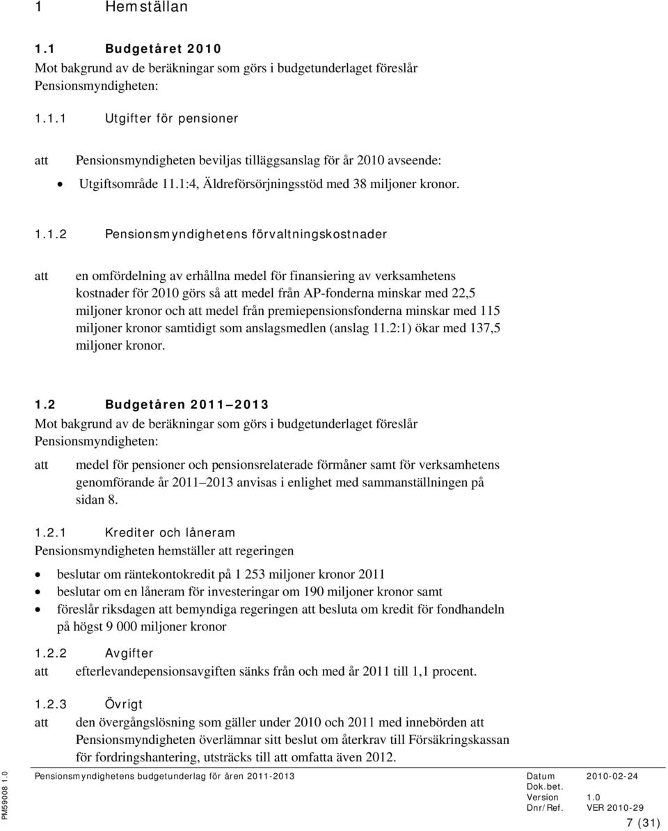 att medel från AP-fonderna minskar med 22,5 miljoner kronor och att medel från premiepensionsfonderna minskar med 115 miljoner kronor samtidigt som anslagsmedlen (anslag 11.