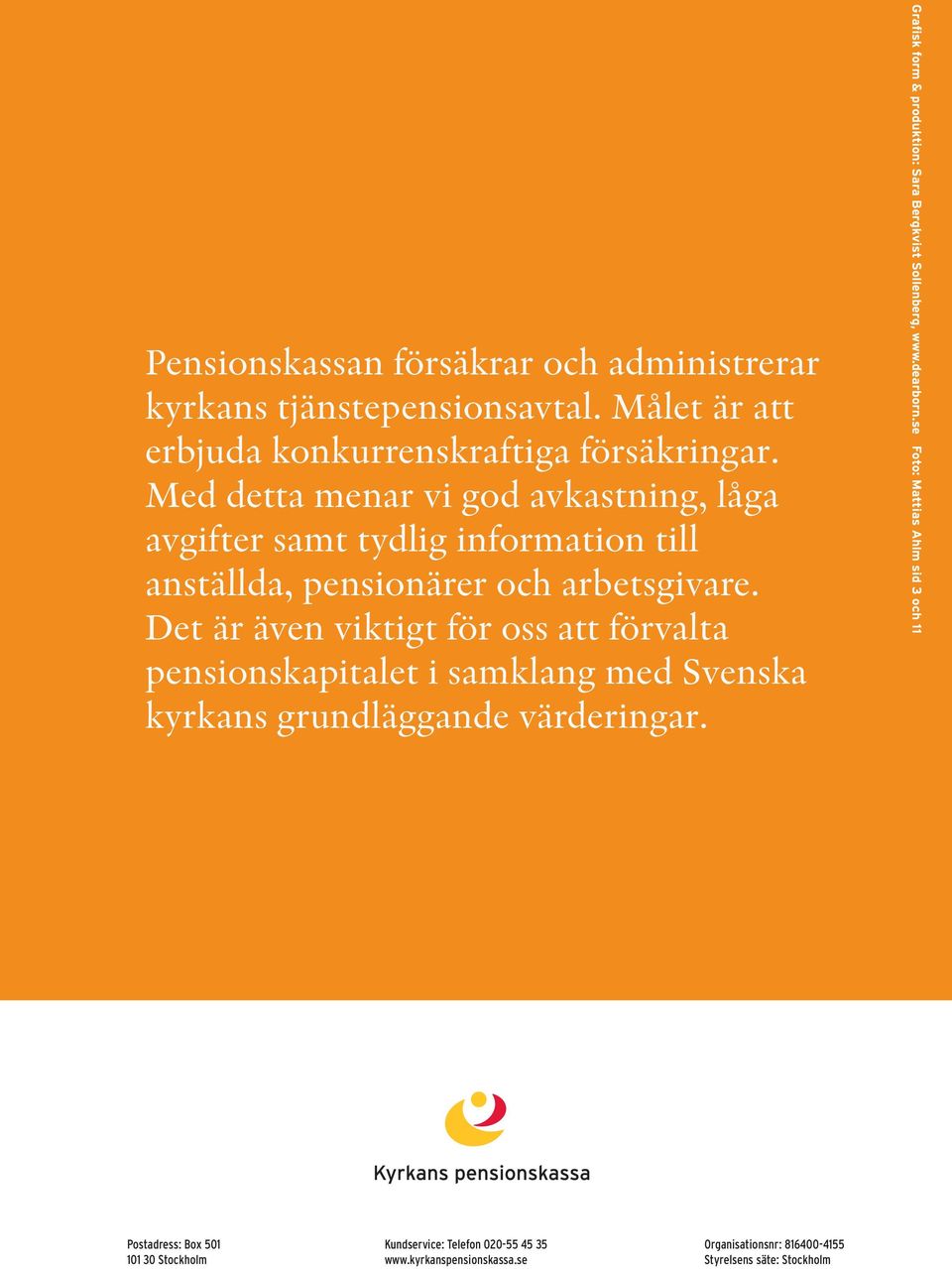 Det är även viktigt för oss att förvalta pensionskapitalet i samklang med Svenska kyrkans grund läggande värderingar.