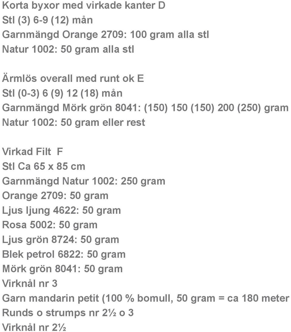 Ca 65 x 85 cm Garnmängd Natur 1002: 250 gram Orange 2709: 50 gram Ljus ljung 4622: 50 gram Rosa 5002: 50 gram Ljus grön 8724: 50 gram Blek petrol