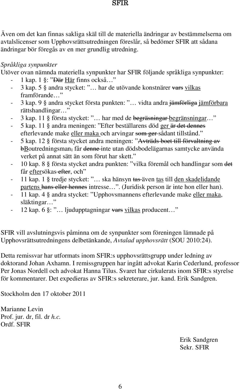 5 andra stycket: har de utövande konstnärer vars vilkas framförande - 3 kap. 9 andra stycket första punkten: vidta andra jämförliga jämförbara rättshandlingar - 3 kap.