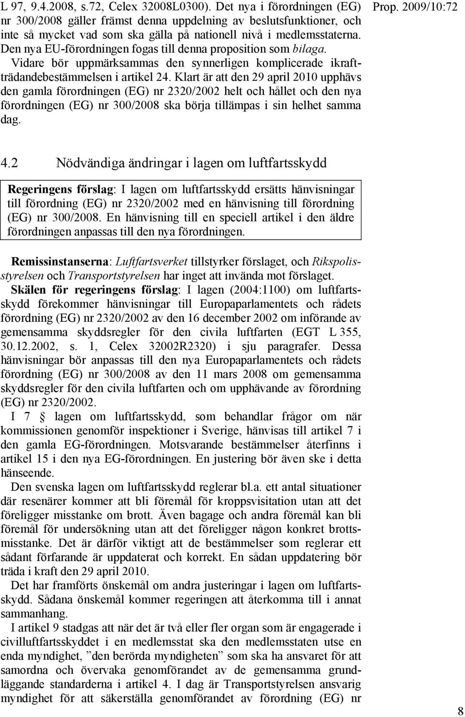 Den nya EU-förordningen fogas till denna proposition som bilaga. Vidare bör uppmärksammas den synnerligen komplicerade ikraftträdandebestämmelsen i artikel 24.