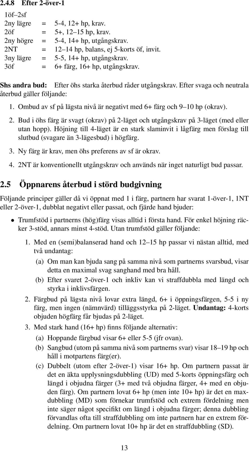 Ombud av sf på lägsta nivå är negativt med 6+ färg och 9 10 hp (okrav). 2. Bud i öhs färg är svagt (okrav) på 2-läget och utgångskrav på 3-läget (med eller utan hopp).