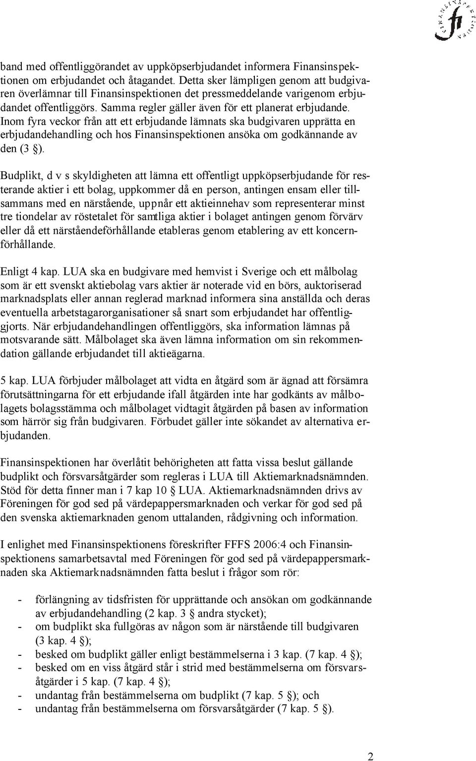 Inom fyra veckor från att et t erbjudande lämnats ska budgivaren upprätta en erbjudandehandling och hos Finansinspektionen ansöka om godkännande av den (3 ).