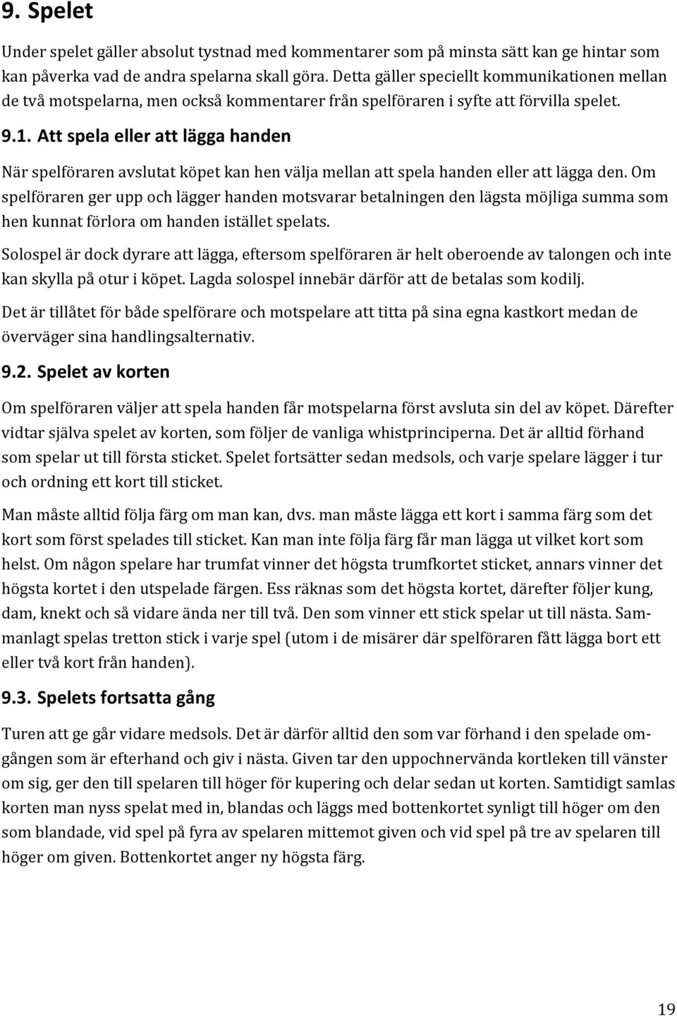 Att spela eller att lägga handen När spelföraren avslutat köpet kan hen välja mellan att spela handen eller att lägga den.