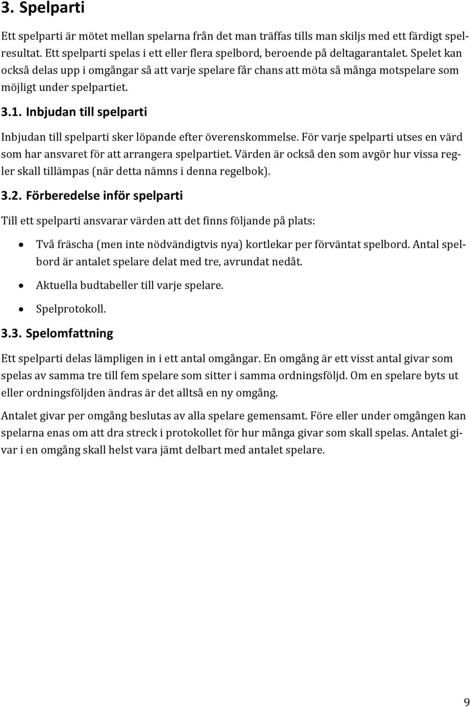 Inbjudan till spelparti Inbjudan till spelparti sker löpande efter överenskommelse. För varje spelparti utses en värd som har ansvaret för att arrangera spelpartiet.