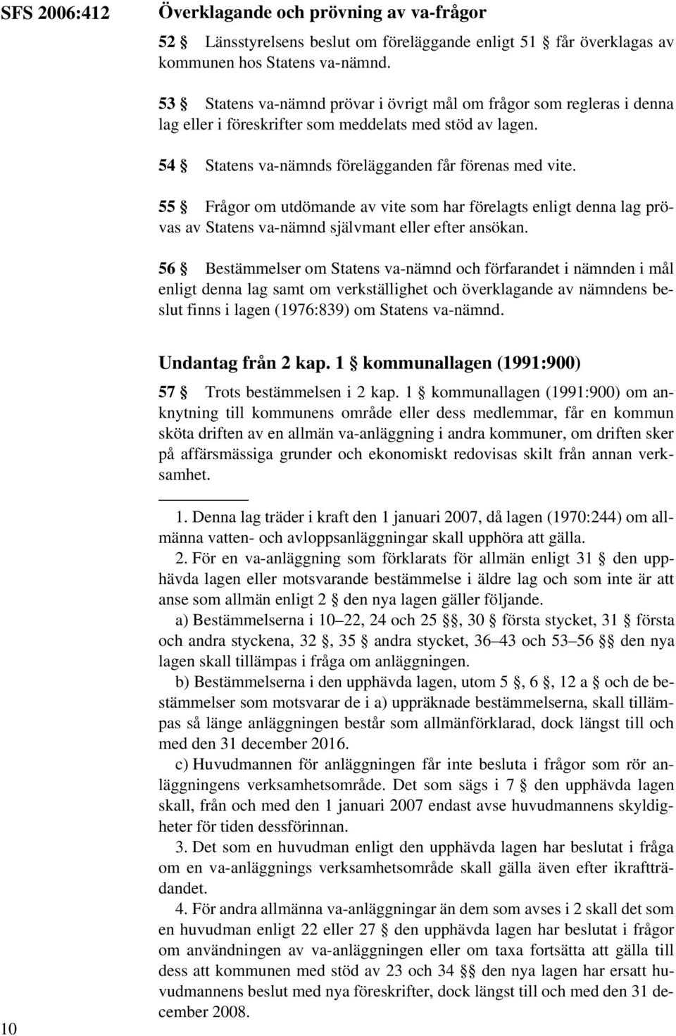 55 Frågor om utdömande av vite som har förelagts enligt denna lag prövas av Statens va-nämnd självmant eller efter ansökan.