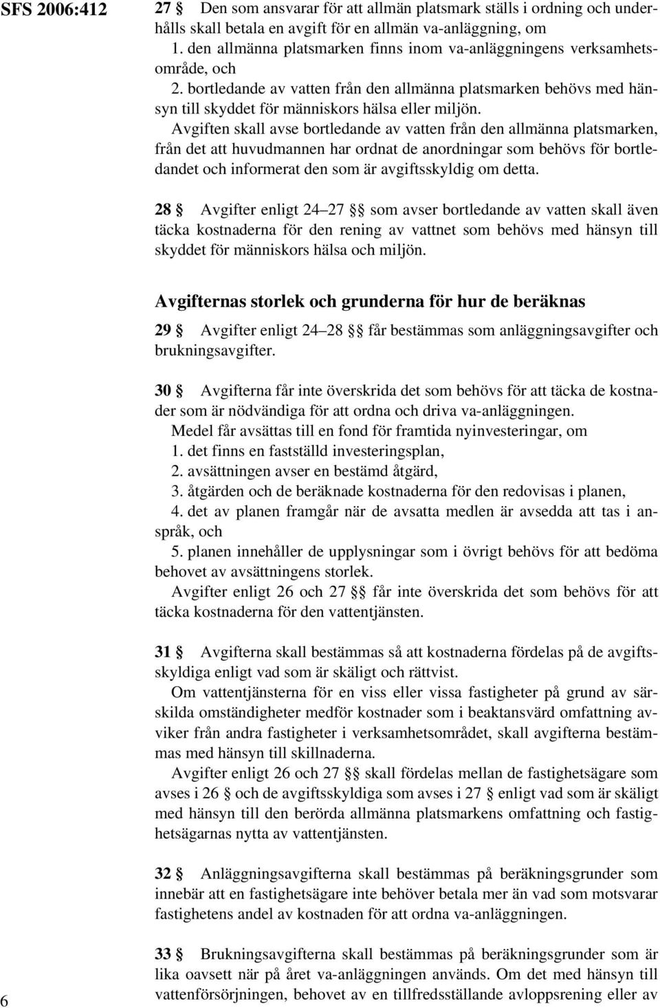 Avgiften skall avse bortledande av vatten från den allmänna platsmarken, från det att huvudmannen har ordnat de anordningar som behövs för bortledandet och informerat den som är avgiftsskyldig om