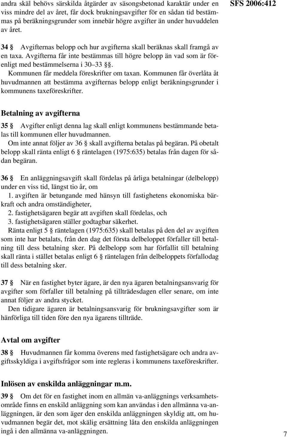 Avgifterna får inte bestämmas till högre belopp än vad som är förenligt med bestämmelserna i 30 33. Kommunen får meddela föreskrifter om taxan.