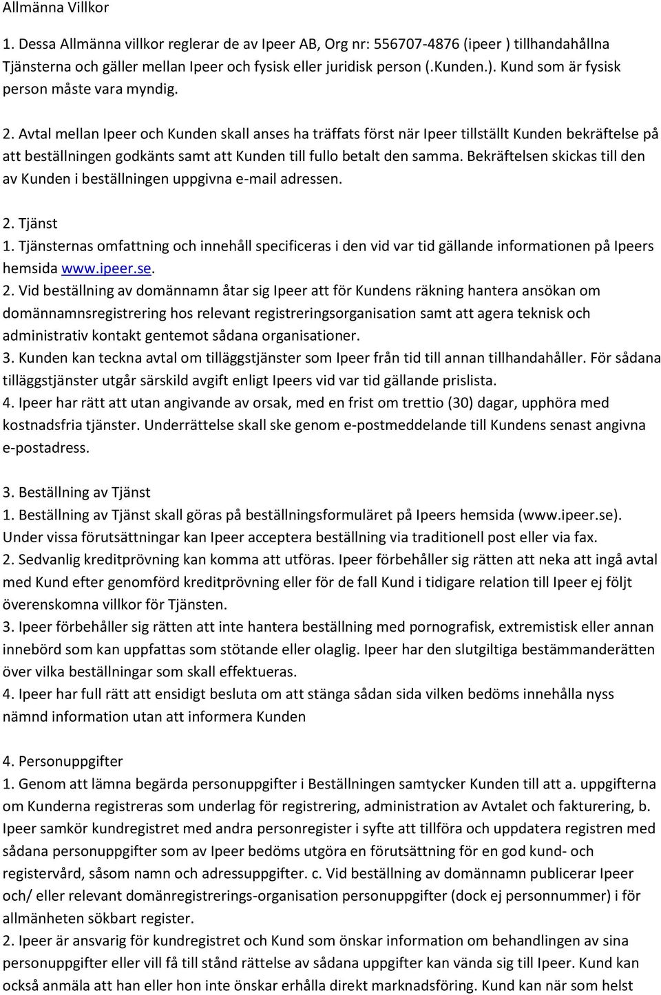 Bekräftelsen skickas till den av Kunden i beställningen uppgivna e-mail adressen. 2. Tjänst 1.